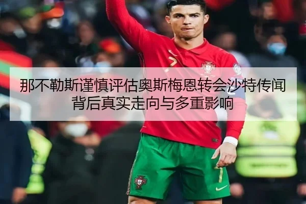 那不勒斯谨慎评估奥斯梅恩转会沙特传闻背后真实走向与多重影响
