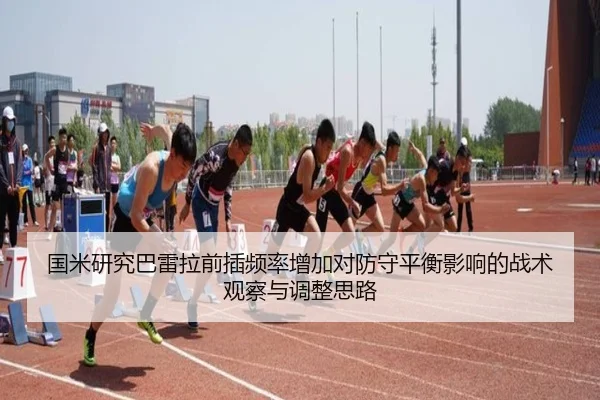 国米研究巴雷拉前插频率增加对防守平衡影响的战术观察与调整思路