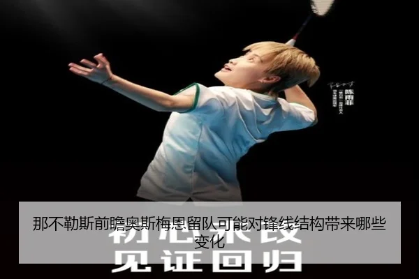 那不勒斯前瞻奥斯梅恩留队可能对锋线结构带来哪些变化